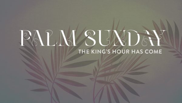 The King's Hour Has Come - Palm Sunday Image