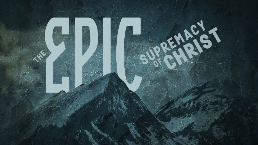 The Epic Supremacy of Christ